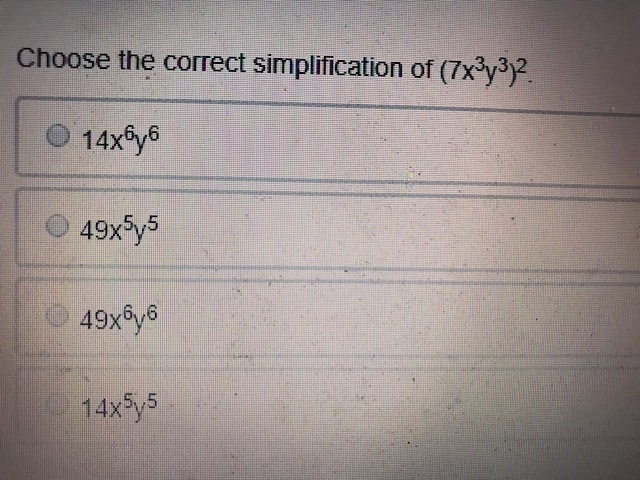 Choose the correct simplification of (7x^3y^3)^2. 14x^6y^6 49x^5y^5 49x^6y^6 14x^5y-example-1