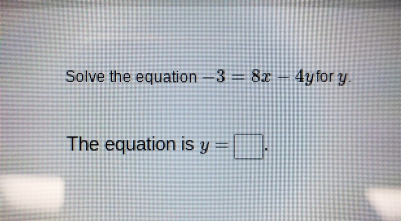 Solve the equation -3 = 8x - 4yfor y-example-1