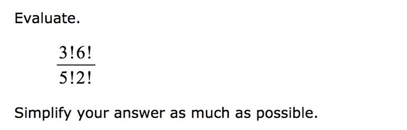 I do not get this. Evaluate. Simplify your answer as much as possible. 3!6!/5!2!-example-1