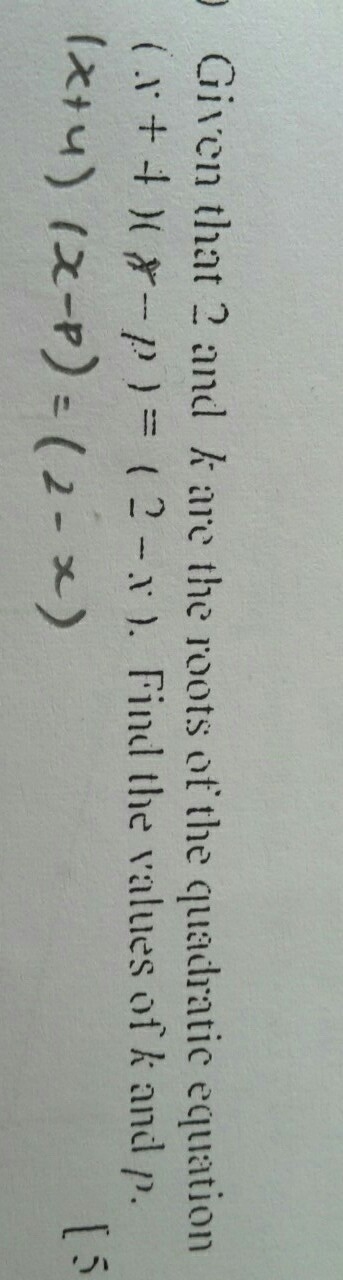 given that 2 and k are roots of the quadratic equation (x+4) (x-p) = (2-x). find the-example-1