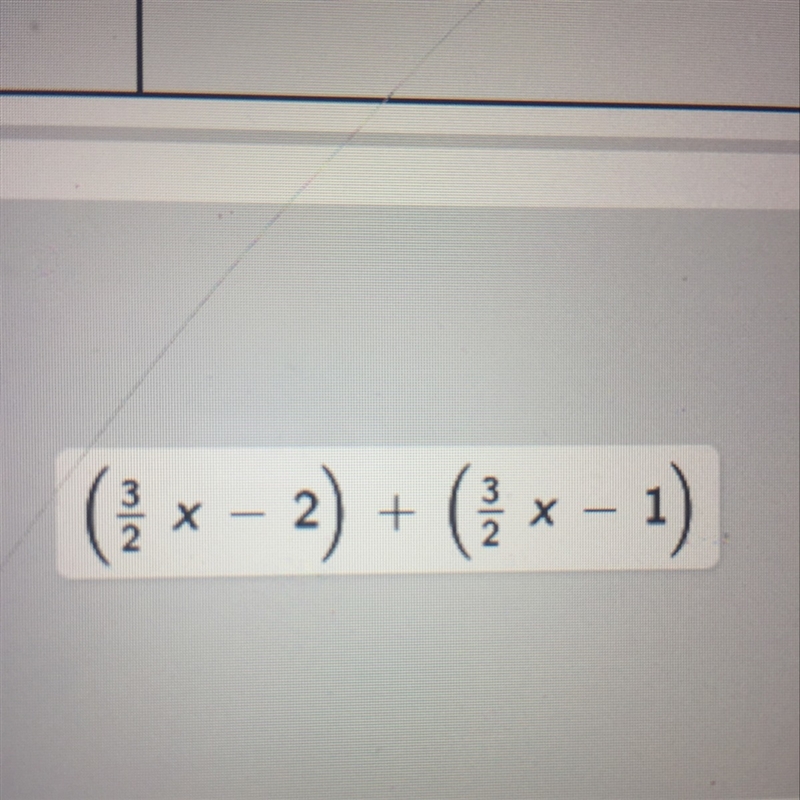 Does anyone kno the simplified version of (3/2 x - 2) + (3/2x - 1)-example-1