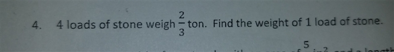 4 loads of stone weigh 2/3 ton.Find the weight of 1 load of stone-example-1