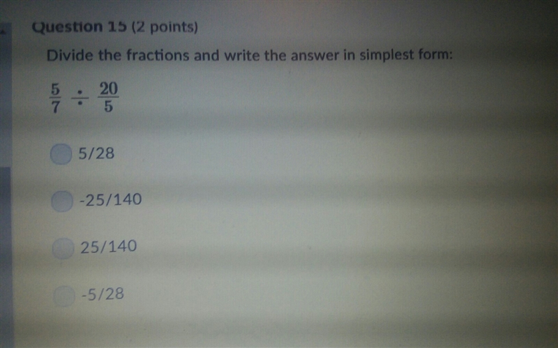 Divide the fractions and write the answer in simplest form: 5/7 ÷ 20/5 A. 5/25 B. -25/140 C-example-1