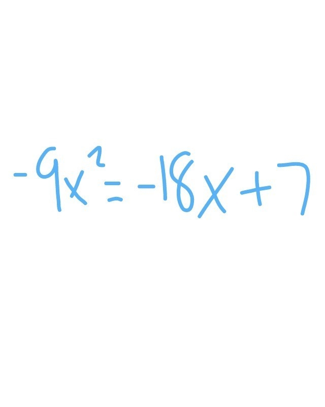 9x squared= -18x+7 9x {}^(2) = - 18 + 7-example-1