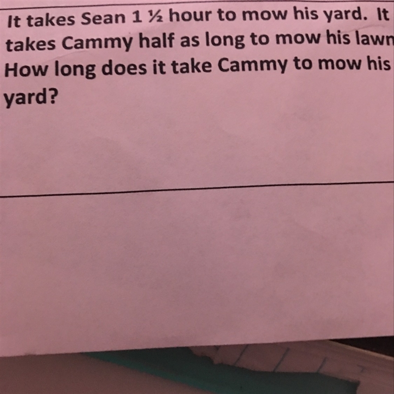 It takes Sean 1 1/2 hour to mow his yard.it takes clammy half as long to mow his lawn-example-1