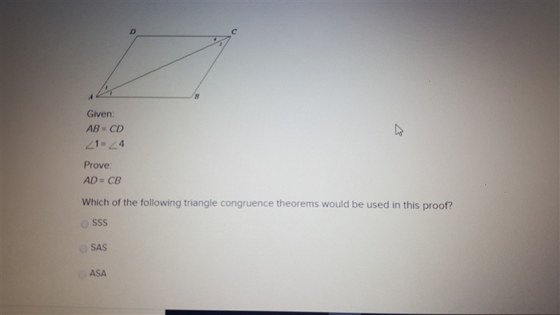 Given: AB = CD angle 1 = angle 4 prove: AD = CB A. SSS B. SAS C. ASA-example-1