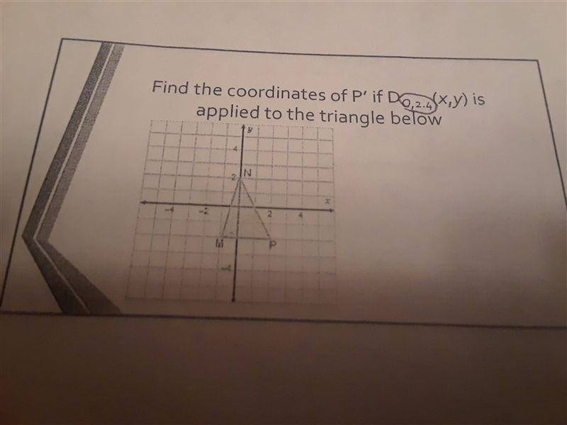 Find the coordinates of P ' if D o, 2.4 (x,y) is applied to the triangle below-example-1