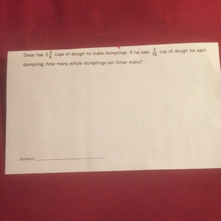 Omar has 2 3/4 cups of dough to make Dumplings. If he uses 3/16 cup of dough for each-example-1