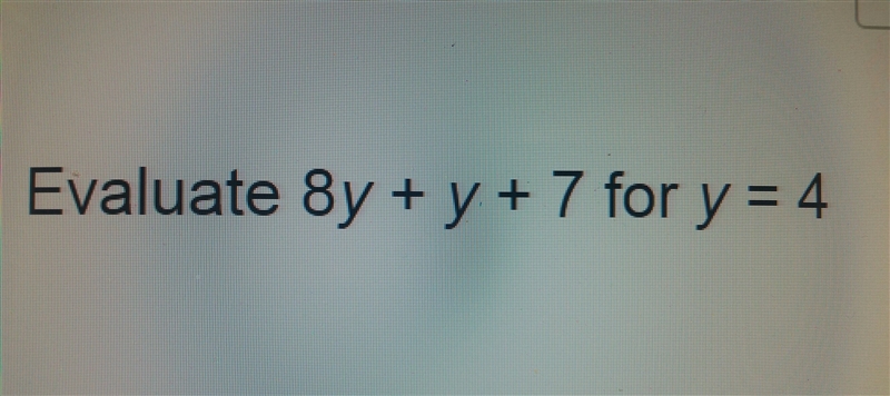 Evaluate 8y + y + 7 for y=4-example-1