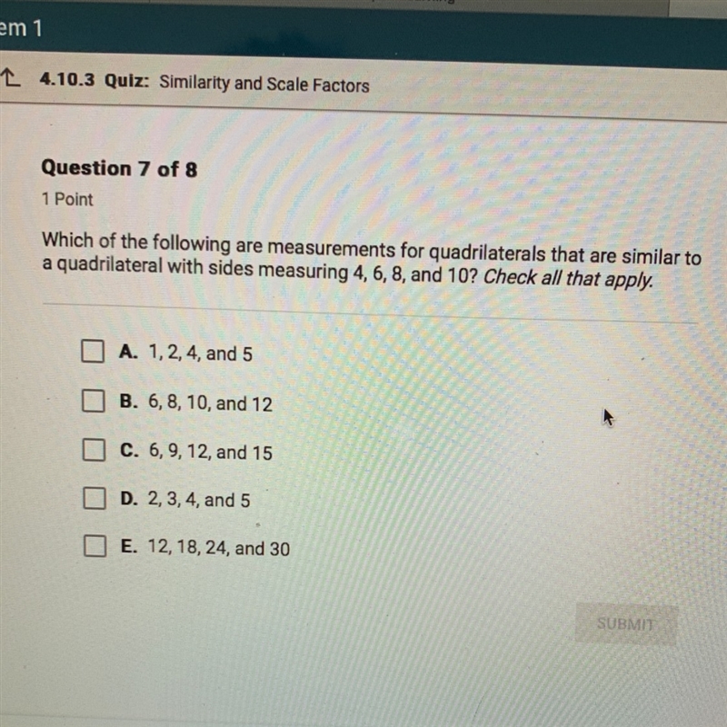 Which of the following are measurements for quadrilaterals that are similar to a quadrilateral-example-1