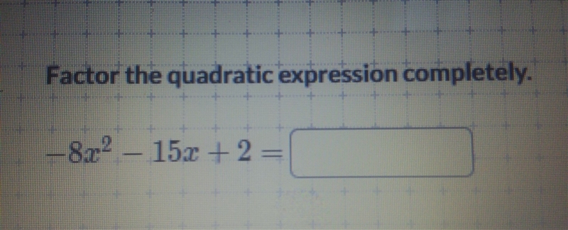 Factor the quadratic expression Completely; -8x^2-15x+2-example-1