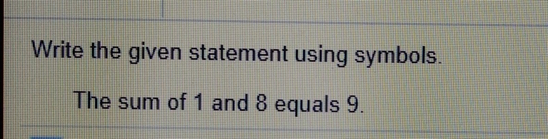 Write the given statement using symbols. The sum of 1 and 8 equals 9-example-1