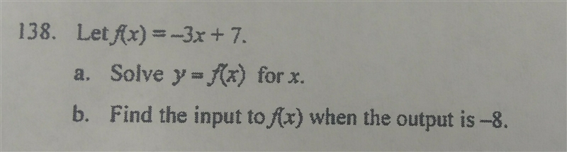 Let f(x)=-3+7 a. slove y=f(x) for x b. Find the input to f(x) when the output if -8-example-1