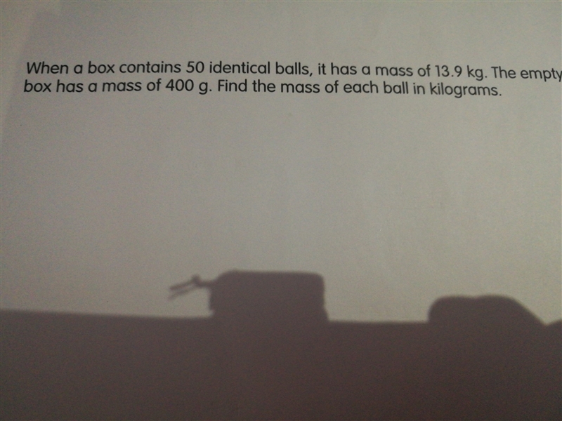 when a box contains 50 identical balls, it has a mass of 13.9Kg.the empty box has-example-1