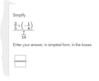 Simplify. 3/5+(-1/4)÷7/10 Enter your answer, in simplest form, in the boxes. Please-example-1