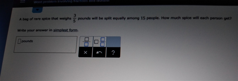 A bag of rare spice that weighs 3/5 pounds will be split equally among 15 people. How-example-1