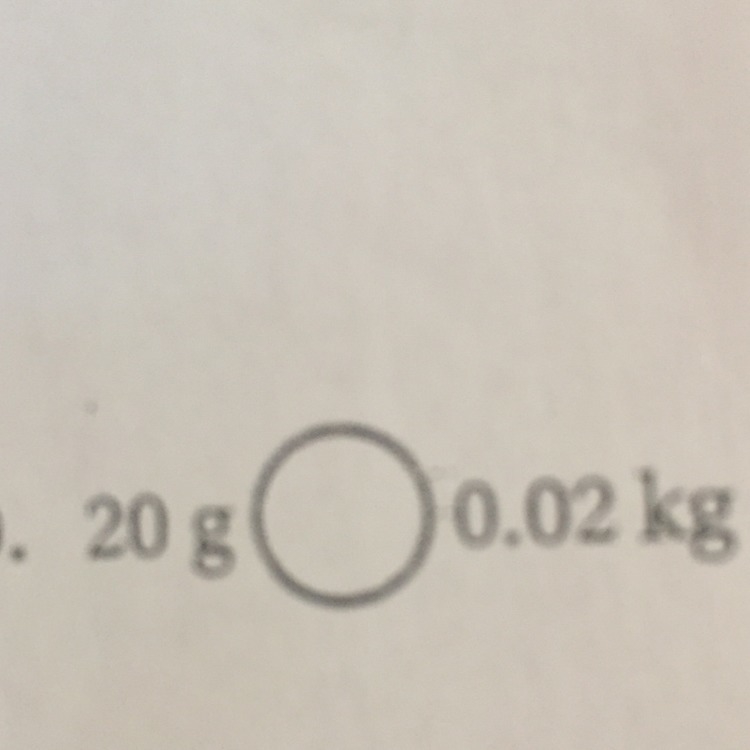 Is 20 g bigger than 0.02 kg???-example-1