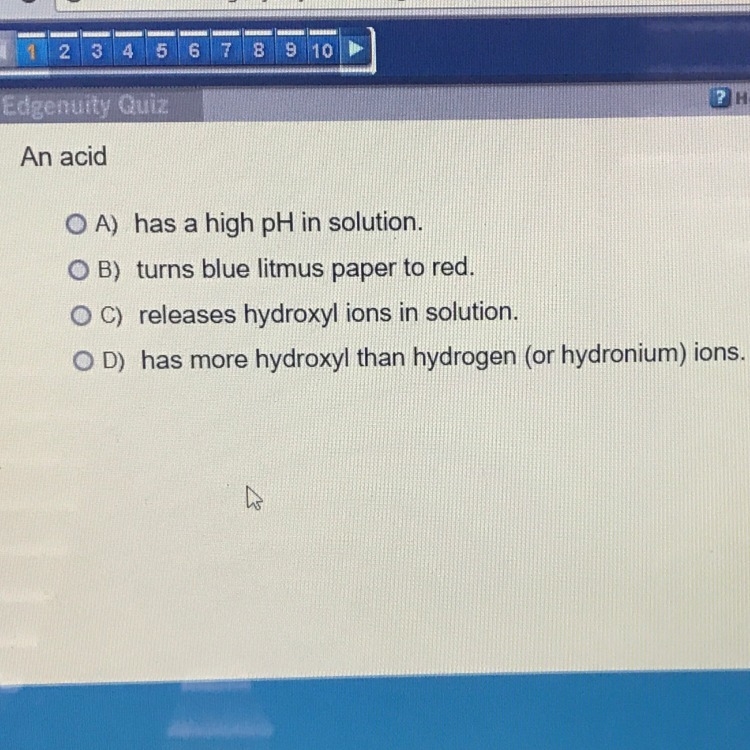 Please help me:( An acid A) has a high pH in solution B) turns blue litmus paper to-example-1