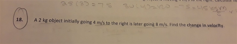 A 2kg object initially going 4m/s to the right is later going 8m/s. whats the change-example-1