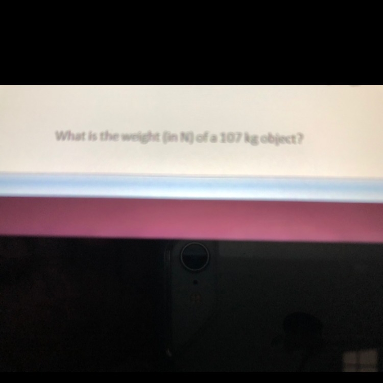 What is the weight (in N) of a 107kg object-example-1