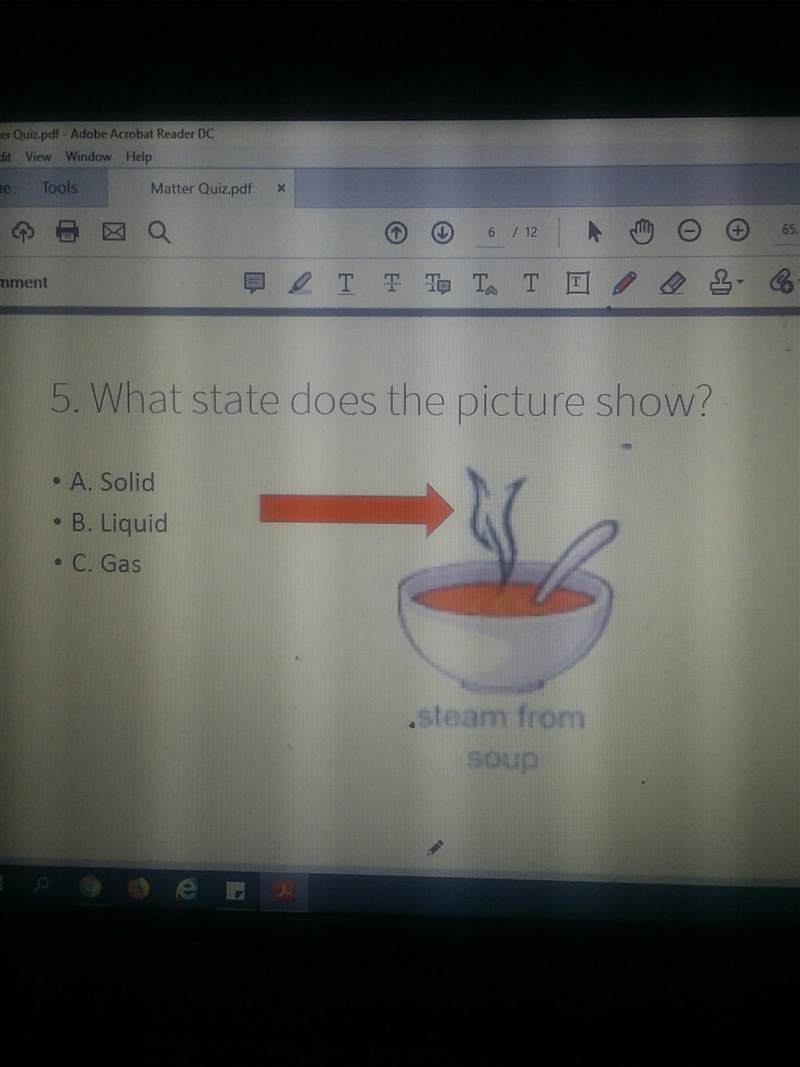 What state does the picture show I think it is B . A. solid B. Liquid C.Gas-example-1