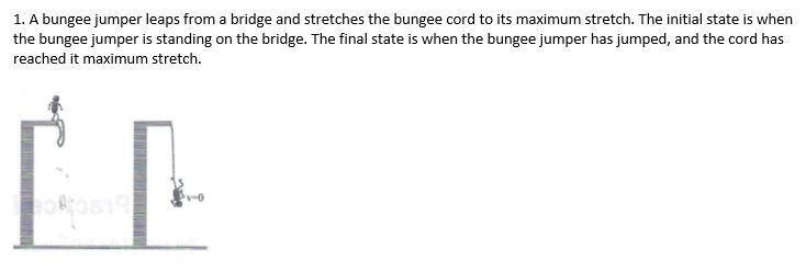 Plz help asap???!!!!30pts 1. A bungee jumper leaps from a bridge and stretches the-example-1