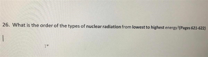 26.What is the order of the types of nuclear radiation from lowest to highest energy-example-1