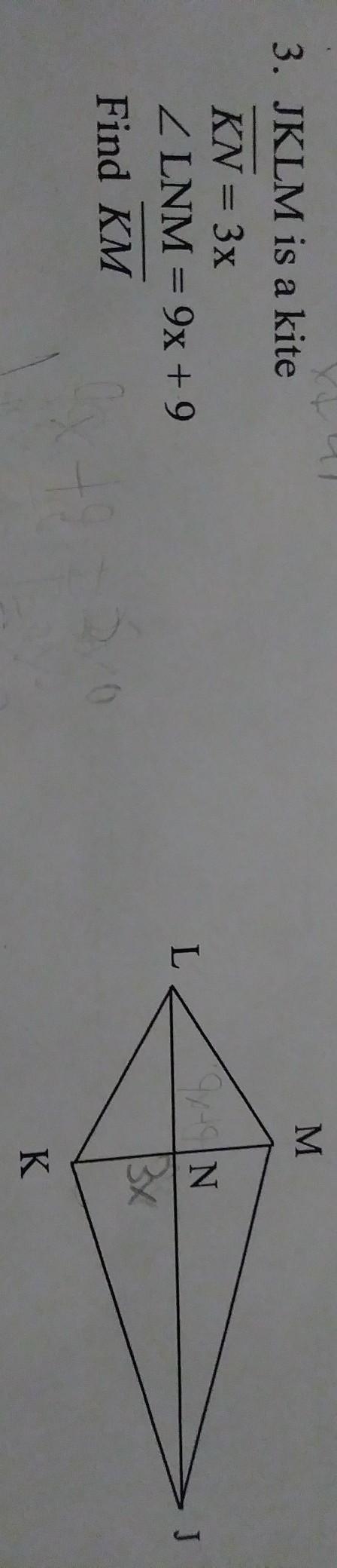 3. JKLM is a kite KN = 3x LNM = 9x + 9 Find KM Help it's due tomorrow!!​-example-1