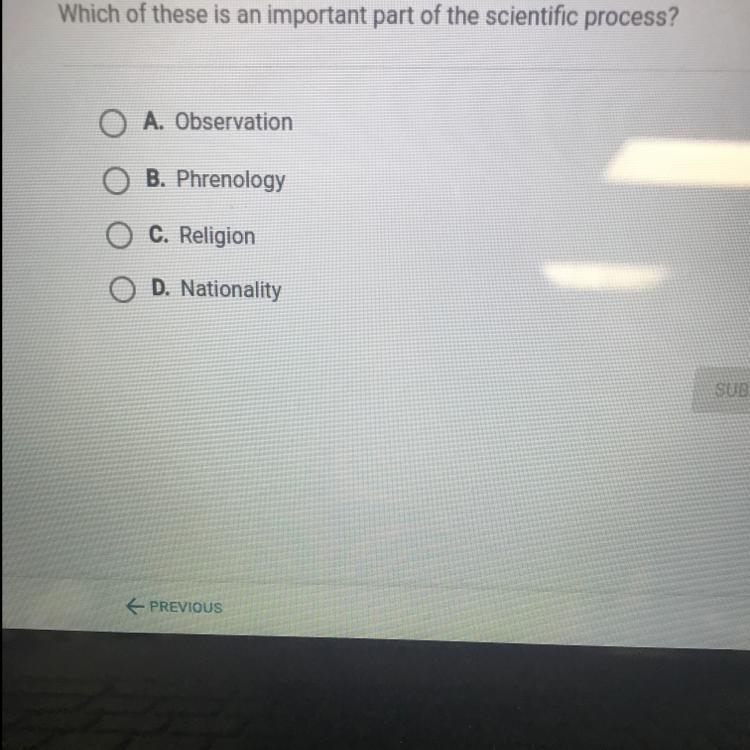 Which of these is an important part of the scientific process? O A. Observation B-example-1