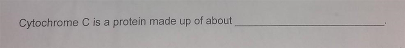 Cytochrome c is made up of about--------- ? please help me​-example-1