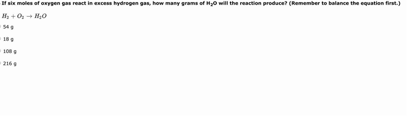 If six moles of oxygen gas react in excess hydrogen gas, how many grams of H2O will-example-1