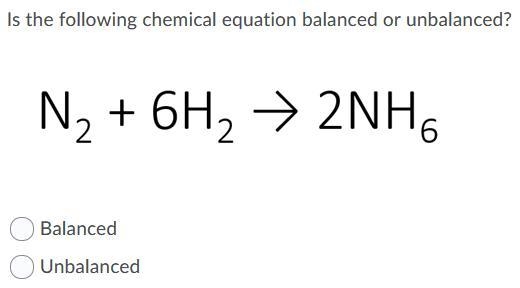 Is the following chemical equation balanced or unbalanced? Balanced or Unbalanced-example-1