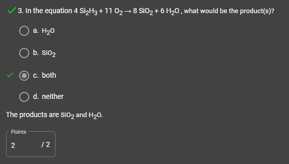 In the equation 4 Si2H3 + 11 O2 → 8 SiO2 + 6 H2O , what would be the product(s)? a-example-1