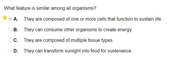 What feature is similar among all organisms? A. They are composed of one or more cells-example-1