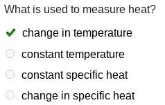 What is used to measure heat? change in temperature constant temperature constant-example-1