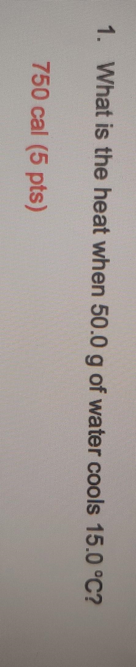 What is the heat when 50.0g of water cools 15.0°C? How do you solve it? Someone please-example-1