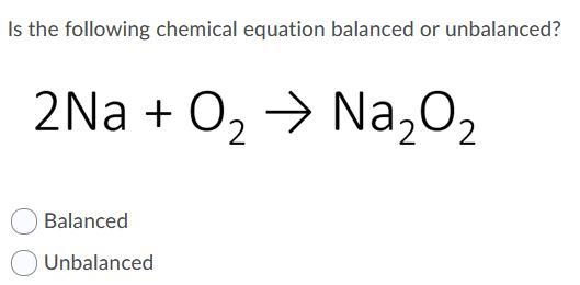 I need an answer asap !!!!. Is the following chemical equation balanced or unbalanced-example-1