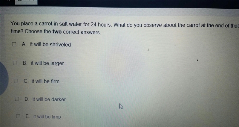 You place a carrot in salt water for 24 hours. what do you observe at the end of dat-example-1