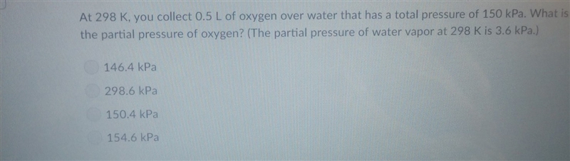 At 298 K, you collect 0.5 L of oxygen over water that has a total pressure of 150 kPa-example-1