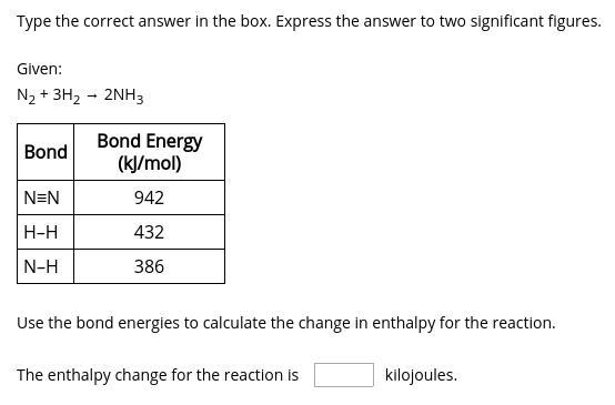 Given: N2 + 3H2 → 2NH3 Bond Bond Energy (kJ/mol) N≡N 942 H–H 432 N–H 386 Use the bond-example-1