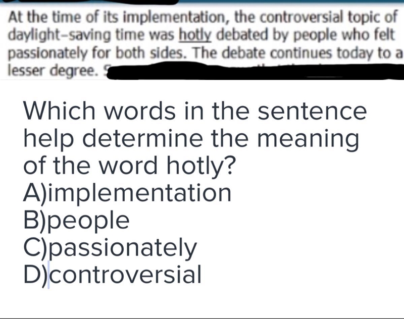 Which words in the sentence help determine the meaning of the word hotly? A) implementation-example-1