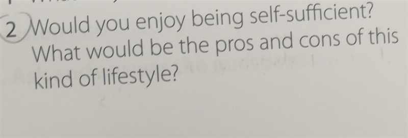 Would you enjoy being self-sufficient? What would be the pros and cons of this kind-example-1