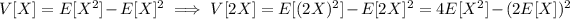 V[X]=E[X^2]-E[X]^2\implies V[2X]=E[(2X)^2]-E[2X]^2=4E[X^2]-(2E[X])^2