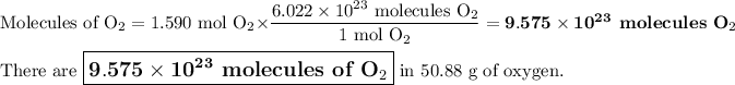 \text{Molecules of O}_(2) = \text{1.590 mol O}_(2) * \frac{6.022 * 10^(23)\text{ molecules O}_(2)}{\text{1 mol O}_(2)} = \mathbf{9.575 * 10^(23)}\textbf{ molecules O}_(2)\\\\\text{There are $\large \boxed{\mathbf{9.575 * 10^(23)}\textbf{ molecules of O}_(2)}$ in 50.88 g of oxygen.}