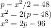 p-x^2/2=48\\x^2 = 2(p-48)\\x^2=2p-96