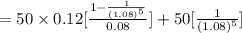 =50* 0.12[(1-(1)/((1.08)^(5) ) )/(0.08)] + 50[(1)/((1.08)^(5) )]