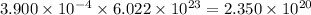 3.900* 10^(-4)* 6.022* 10^(23)=2.350* 10^(20)