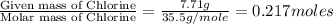 \frac{\text{Given mass of Chlorine}}{\text{Molar mass of Chlorine}}=(7.71g)/(35.5g/mole)=0.217moles