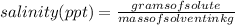 salinity(ppt)=(gramsofsolute)/(massofsolventinkg)