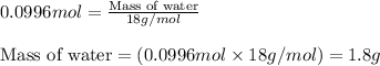 0.0996mol=\frac{\text{Mass of water}}{18g/mol}\\\\\text{Mass of water}=(0.0996mol* 18g/mol)=1.8g